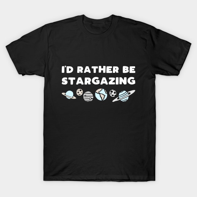 I'd rather be stargazing - funny space lover slogan T-Shirt by kapotka